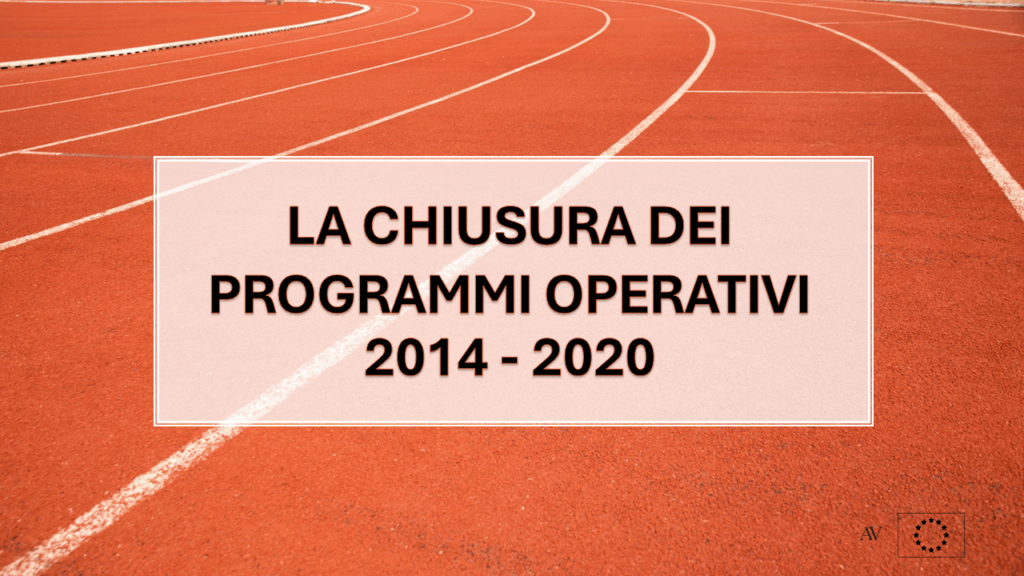 LA CHIUSURA DEI PROGRAMMI OPERATIVI 2014 - 2020